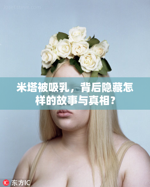 米塔被吸乳，背后隐藏怎样的故事与真相？