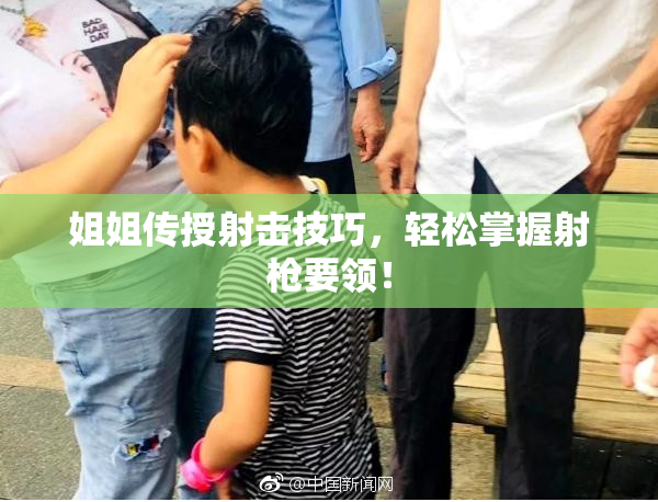 姐姐传授射击技巧，轻松掌握射枪要领！