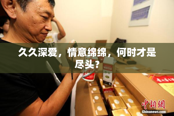 久久深爱，情意绵绵，何时才是尽头？