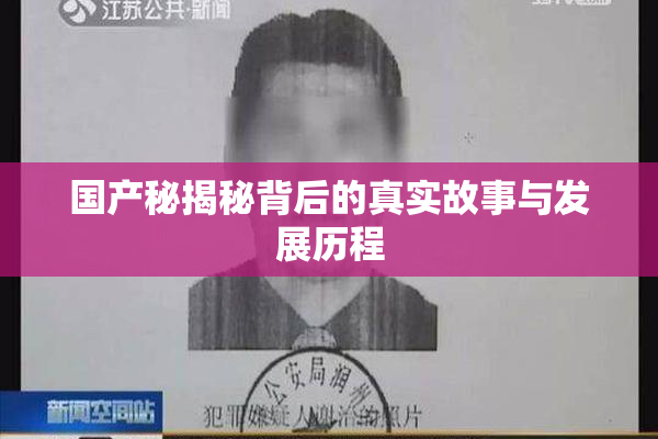 国产秘揭秘背后的真实故事与发展历程