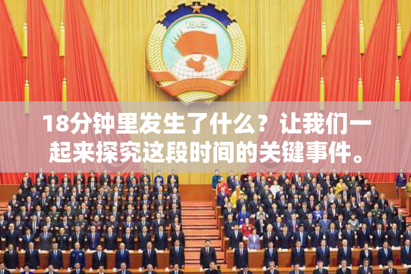 18分钟里发生了什么？让我们一起来探究这段时间的关键事件。