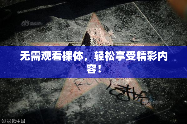 无需观看裸体，轻松享受精彩内容！