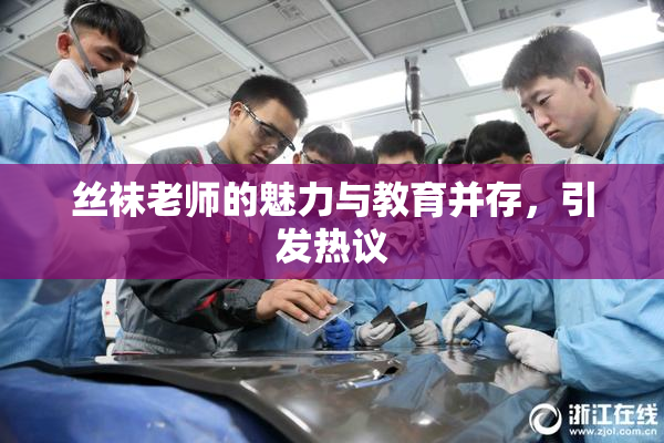 丝袜老师的魅力与教育并存，引发热议