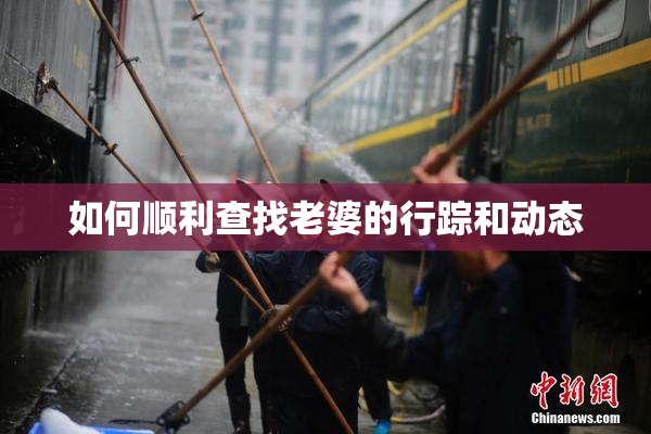 如何顺利查找老婆的行踪和动态