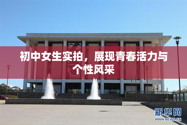 初中女生实拍，展现青春活力与个性风采