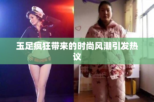 玉足疯狂带来的时尚风潮引发热议