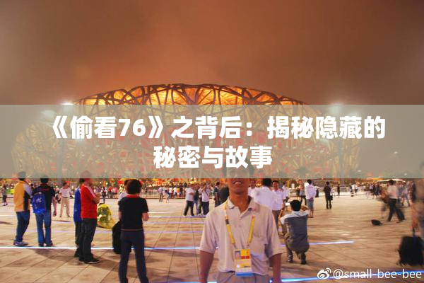 《偷看76》之背后：揭秘隐藏的秘密与故事