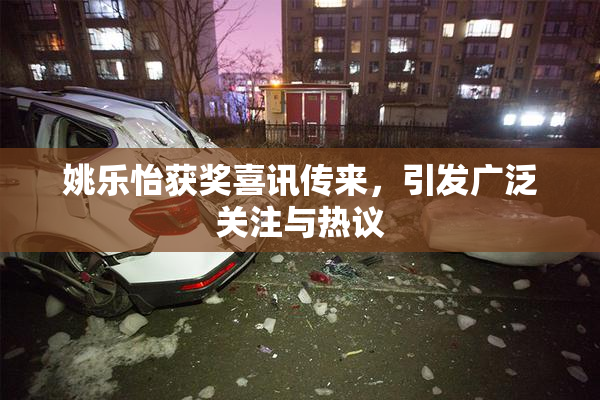姚乐怡获奖喜讯传来，引发广泛关注与热议