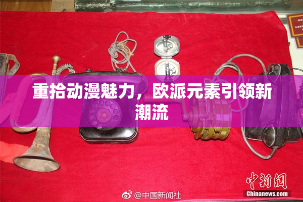 重拾动漫魅力，欧派元素引领新潮流