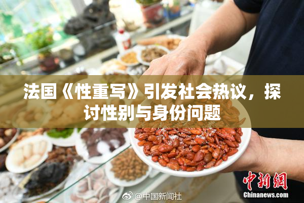 法国《性重写》引发社会热议，探讨性别与身份问题
