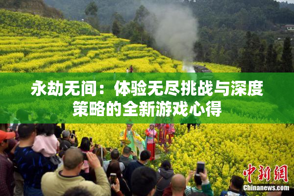 永劫无间：体验无尽挑战与深度策略的全新游戏心得