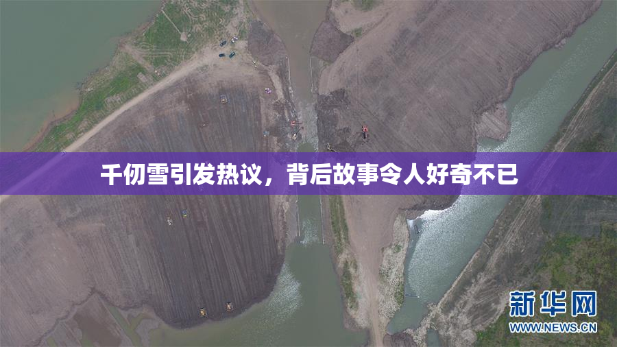 千仞雪引发热议，背后故事令人好奇不已