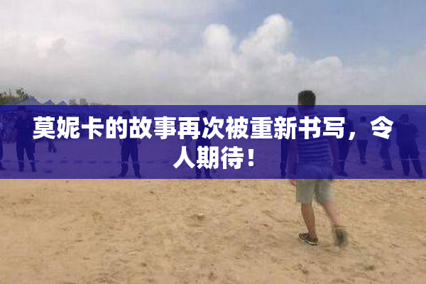 莫妮卡的故事再次被重新书写，令人期待！