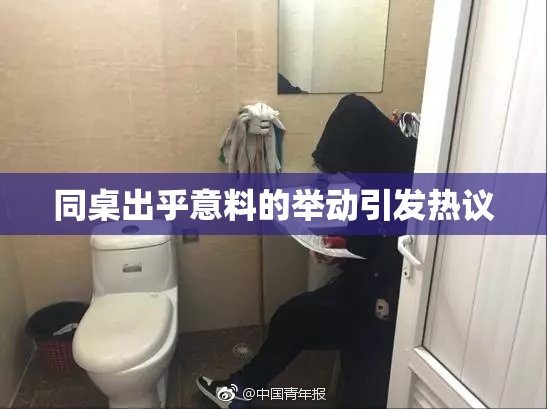 同桌出乎意料的举动引发热议