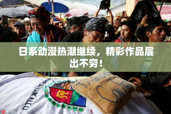 日系动漫热潮继续，精彩作品层出不穷！