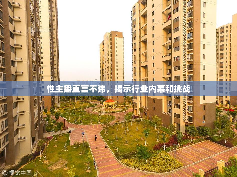 性主播直言不讳，揭示行业内幕和挑战
