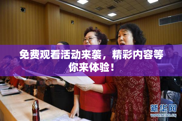 免费观看活动来袭，精彩内容等你来体验！