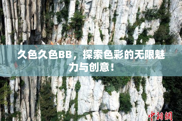 久色久色BB，探索色彩的无限魅力与创意！