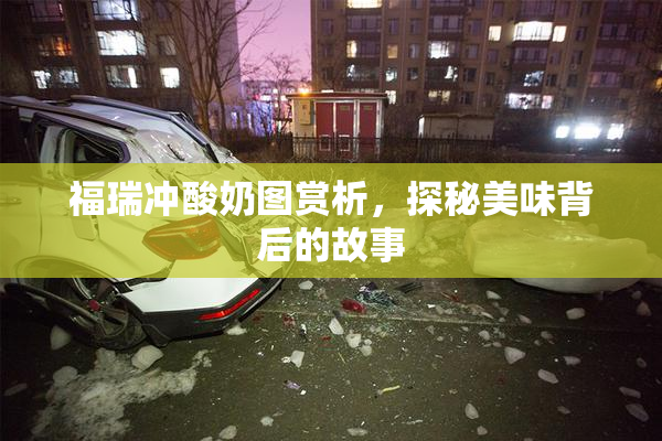 福瑞冲酸奶图赏析，探秘美味背后的故事