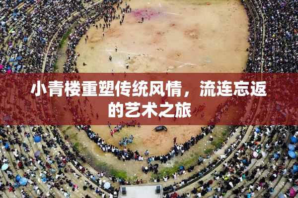 小青楼重塑传统风情，流连忘返的艺术之旅