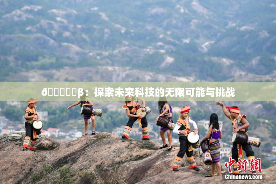 🍆❌‌β：探索未来科技的无限可能与挑战