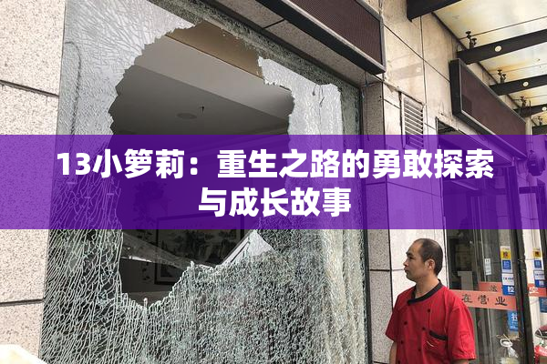13小箩莉：重生之路的勇敢探索与成长故事