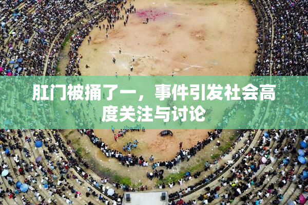 肛门被捅了一，事件引发社会高度关注与讨论