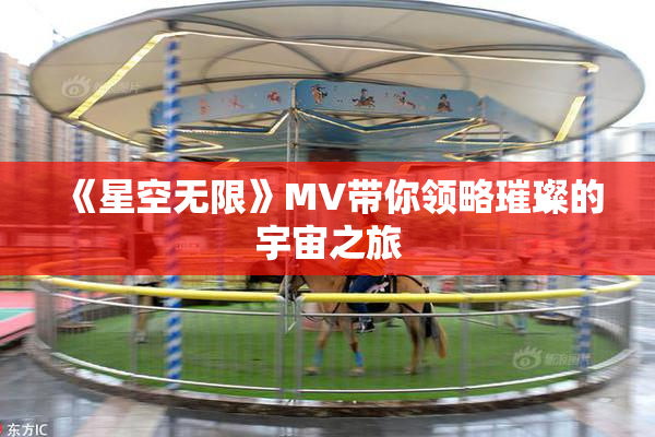 《星空无限》MV带你领略璀璨的宇宙之旅