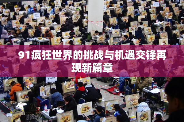 91疯狂世界的挑战与机遇交锋再现新篇章