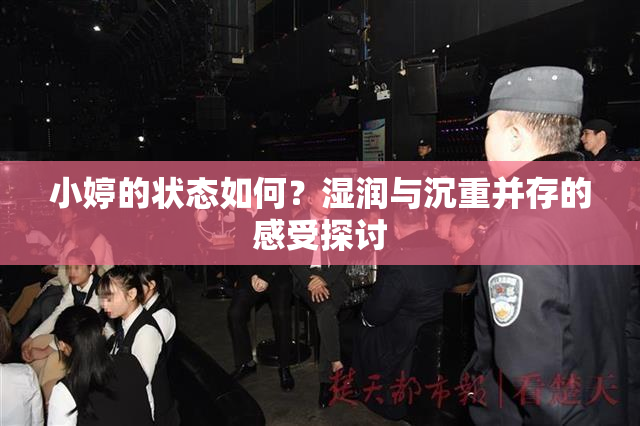 小婷的状态如何？湿润与沉重并存的感受探讨