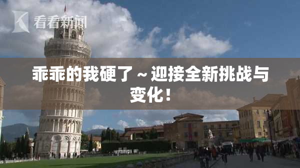 乖乖的我硬了～迎接全新挑战与变化！