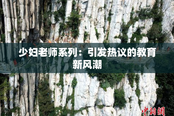 少妇老师系列：引发热议的教育新风潮