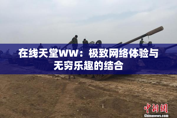 在线天堂WW：极致网络体验与无穷乐趣的结合