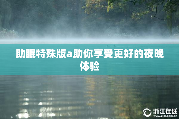 助眠特殊版a助你享受更好的夜晚体验