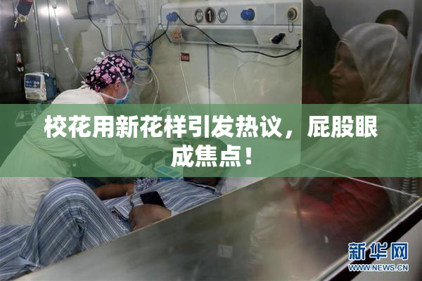 校花用新花样引发热议，屁股眼成焦点！