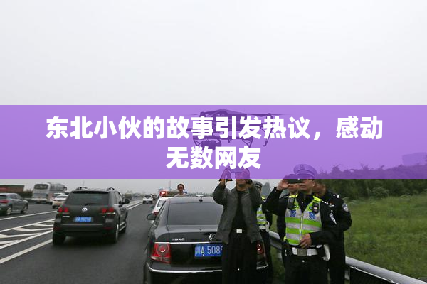 东北小伙的故事引发热议，感动无数网友