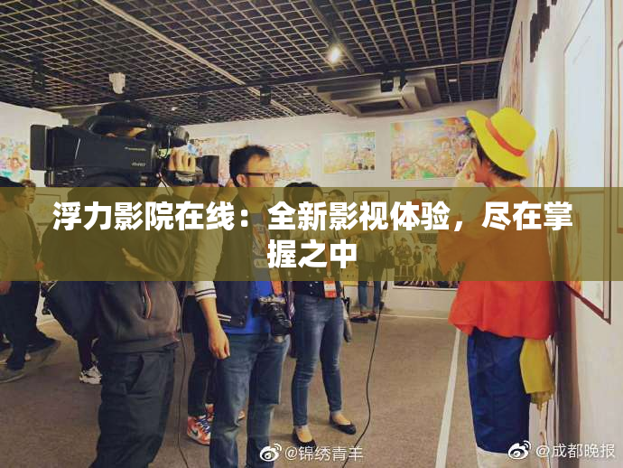 浮力影院在线：全新影视体验，尽在掌握之中