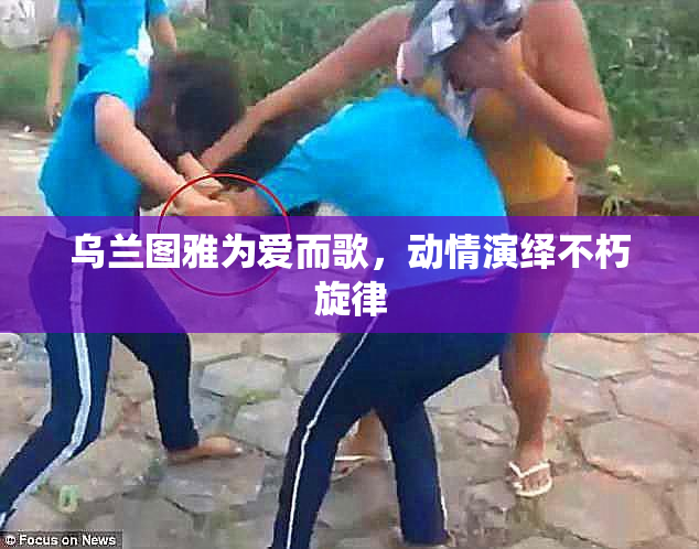 乌兰图雅为爱而歌，动情演绎不朽旋律