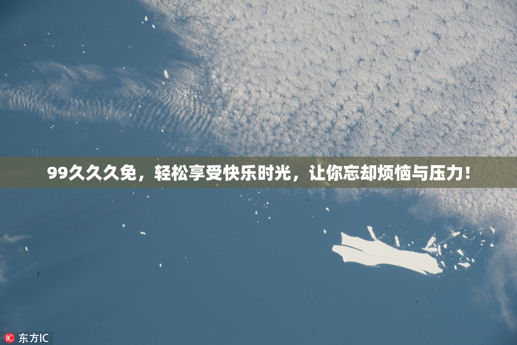 99久久久免，轻松享受快乐时光，让你忘却烦恼与压力！