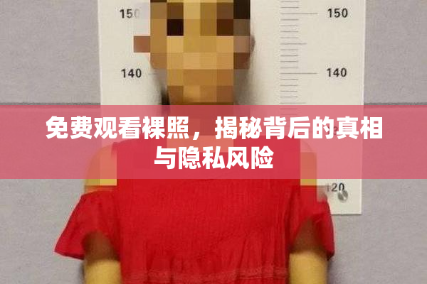 免费观看裸照，揭秘背后的真相与隐私风险