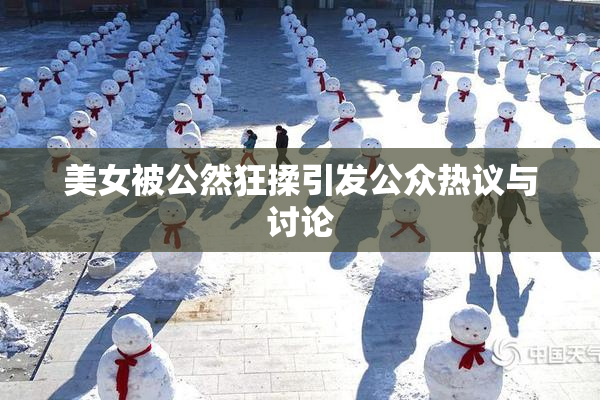 美女被公然狂揉引发公众热议与讨论