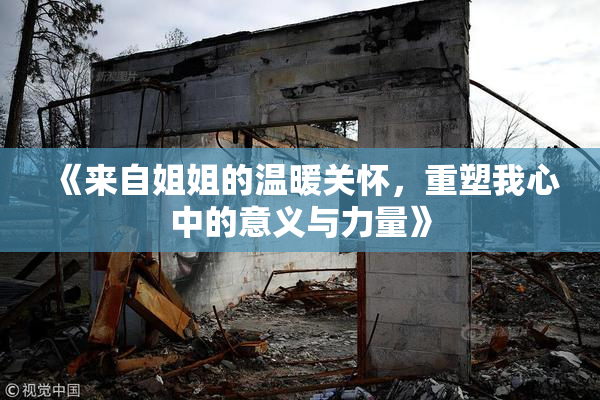 《来自姐姐的温暖关怀，重塑我心中的意义与力量》