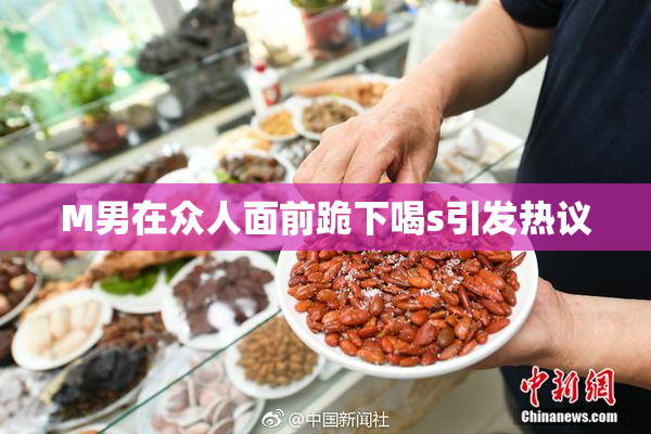 M男在众人面前跪下喝s引发热议
