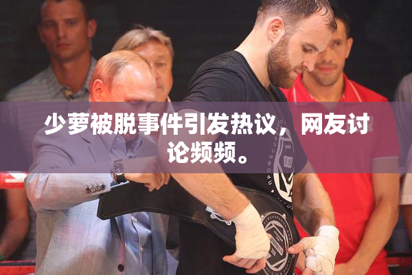 少萝被脱事件引发热议，网友讨论频频。