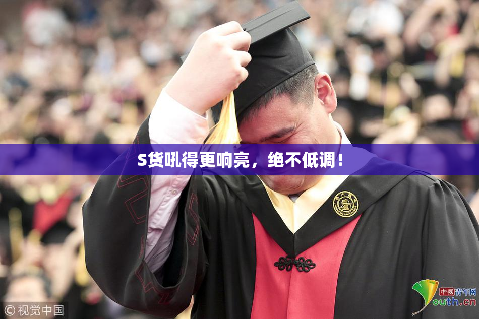S货吼得更响亮，绝不低调！