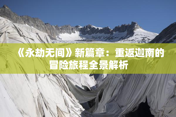 《永劫无间》新篇章：重返迦南的冒险旅程全景解析