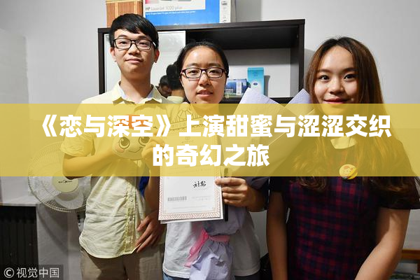 《恋与深空》上演甜蜜与涩涩交织的奇幻之旅