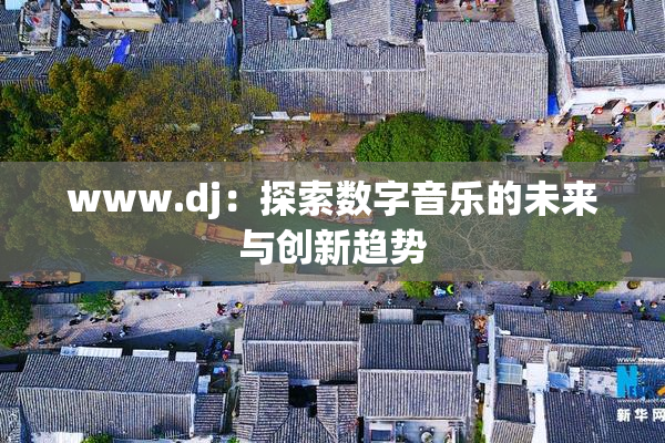 www.dj：探索数字音乐的未来与创新趋势
