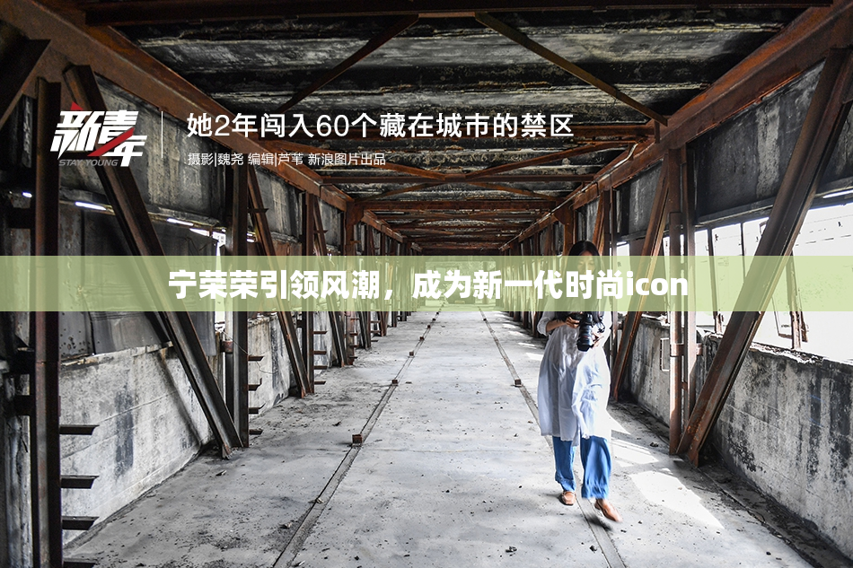 宁荣荣引领风潮，成为新一代时尚icon