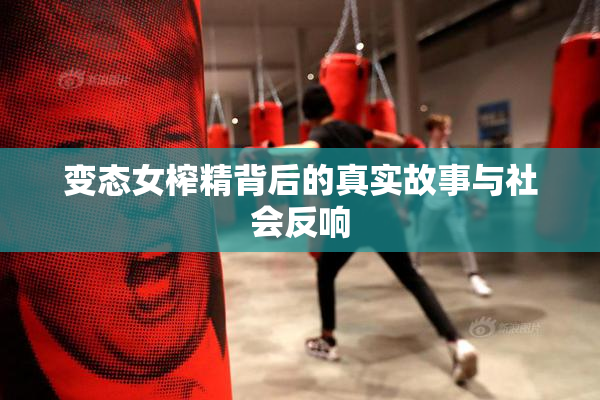 变态女榨精背后的真实故事与社会反响